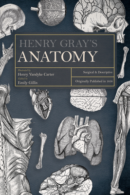 Henry Gray's Anatomy: Descriptive and Surgical - Gray, Henry, and Carter, Henry Vandyke (Illustrator), and Gillis, Emily (Introduction by)