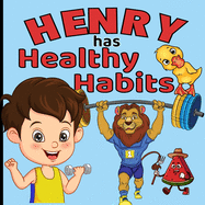 Henry Has Healthy Habits: Join Henry On His Fun Adventure As He Learns About Healthy Habits