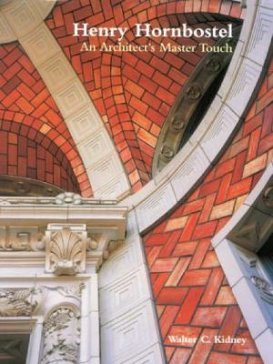 Henry Hornbostel: An Architect's Master Touch - Kidney, Walter C