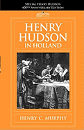 Henry Hudson in Holland: An Inquiry Into the Origin and Objects of the Voyage Which Led to the Discovery of the Hudson River