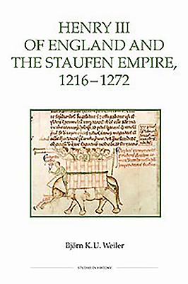 Henry III of England and the Staufen Empire, 1216-1272 - Weiler, Bjrn