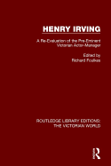 Henry Irving: A Re-Evaluation of the Pre-Eminent Victorian Actor-Manager