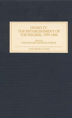 Henry IV: The Establishment of the Regime, 1399-1406 - Dodd, Gwilym (Contributions by), and Biggs, Doug (Contributions by), and Tuck, A J (Contributions by)