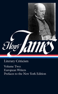 Henry James: Literary Criticism Vol. 2 (LOA #23): European Writers and Prefaces to the New York Edition