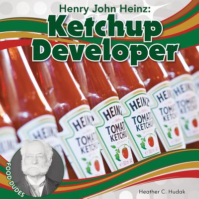 Henry John Heinz: Ketchup Developer - Hudak, Heather C