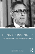 Henry Kissinger: Pragmatic Statesman in Hostile Times