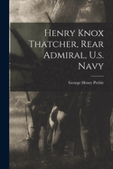 Henry Knox Thatcher, Rear Admiral, U.s. Navy