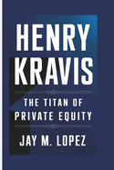 Henry Kravis: The Titan Of Private Equity