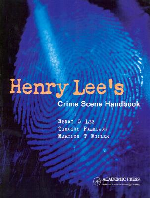 Henry Lee's Crime Scene Handbook - Lee, Henry C, Dr., and Palmbach, Timothy, and Miller, Marilyn T