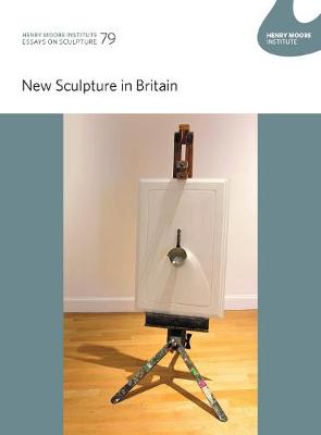 Henry Moore Institute Essays on Sculpture: 79: New Sculpture in Britain - Wood, Jon, and Newman, Michael, and Blacker, Kate (Artist)