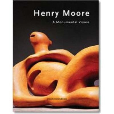 Henry Moore: Monumental Vision - Hedgecoe, John, Mr., and Parke-Taylor, Michael (Preface by)