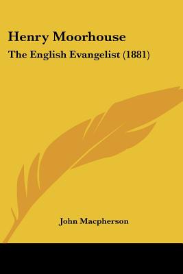 Henry Moorhouse: The English Evangelist (1881) - MacPherson, John, Sir