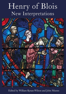 Henry of Blois: New Interpretations - Kynan-Wilson, William (Contributions by), and Munns, John (Contributions by), and Franklin, Michael J (Contributions by)