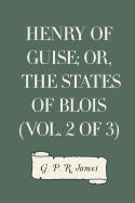 Henry of Guise; Or, the States of Blois (Vol. 2 of 3)