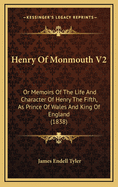 Henry of Monmouth V2: Or Memoirs of the Life and Character of Henry the Fifth, as Prince of Wales and King of England (1838)