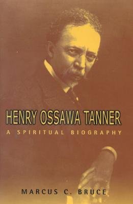 Henry Ossawa Tanner: A Spiritual Biography - Bruce, Marcus