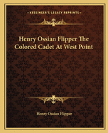 Henry Ossian Flipper The Colored Cadet At West Point