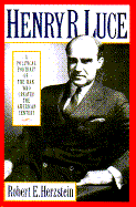 Henry R. Luce: A Political Portrait of the Man Who Created the American Century - Herzstein, Robert Edwin