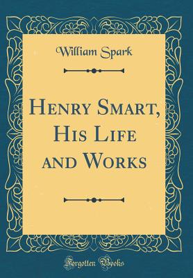 Henry Smart, His Life and Works (Classic Reprint) - Spark, William