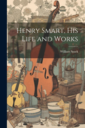 Henry Smart, his Life and Works