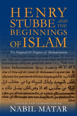 Henry Stubbe and the Beginnings of Islam: The Originall & Progress of Mahometanism - Matar, Nabil, Professor (Editor)