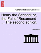 Henry the Second; Or, the Fall of Rosamond ... the Second Edition. - Hull, Thomas