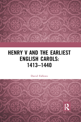 Henry V and the Earliest English Carols: 1413-1440 - Fallows, David