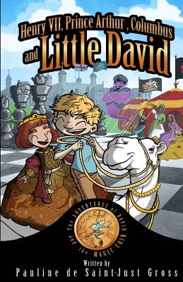 Henry VII, Prince Arthur, Columbus and Little David: The Adventures of Little David and the Magic Coin, Book 3 - Gross, Pauline De Saint-Just, and Gross, Michelle (Editor), and Gross, David (From an idea by)