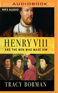 Henry VIII and the men who made him: The secret history behind the Tudor throne