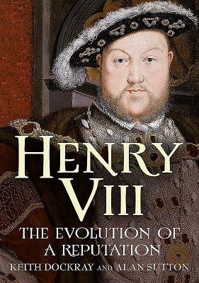 Henry VIII: The Evolution of a Reputation - Keith Dockray