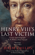 Henry VIII's Last Victim: The Life and Times of Henry Howard, Earl of Surrey