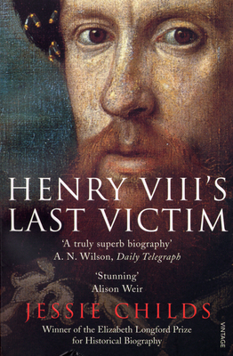 Henry VIII's Last Victim: The Life and Times of Henry Howard, Earl of Surrey - Childs, Jessie