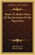 Henry W. Roby's Story of the Invention of the Typewriter
