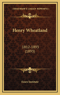 Henry Wheatland: 1812-1893 (1893)