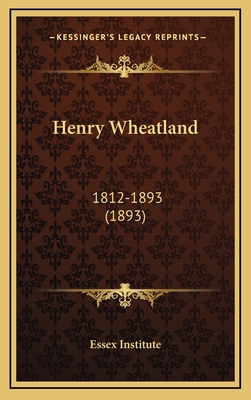 Henry Wheatland: 1812-1893 (1893) - Essex Institute