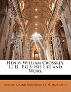 Henry William Crosskey, LL.D., F.G.S: His Life and Work