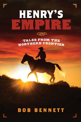 Henry's Empire: Tales From the Northern Frontier - Bennett, Bob