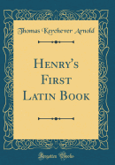 Henry's First Latin Book (Classic Reprint)
