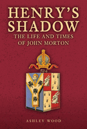 Henry's Shadow: The Life and Times of John Morton