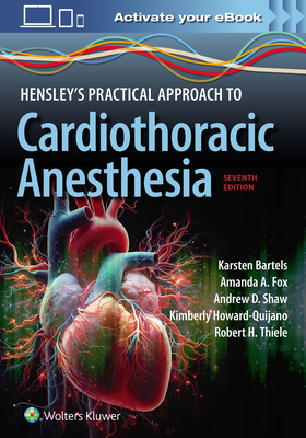 Hensley's Practical Approach to Cardiothoracic Anesthesia: Print + eBook with Multimedia - Bartels, Karsten, and Fox, Amanda Arlene, and Shaw, Andrew