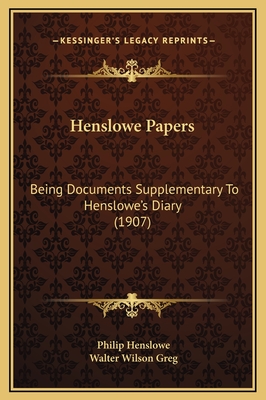 Henslowe Papers: Being Documents Supplementary to Henslowe's Diary (1907) - Henslowe, Philip, and Greg, Walter Wilson (Editor)