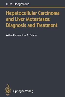 Hepatocellular Carcinoma and Liver Metastases: Diagnosis and Treatment - Hoogewoud, Henri-Marcel, and Rohner, A (Foreword by)