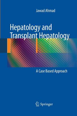 Hepatology and Transplant Hepatology: A Case Based Approach - Ahmad, Jawad