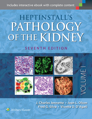 Heptinstall's Pathology of the Kidney - Jennette, J Charles, MD, and D'Agati, Vivette D, MD, and Olson, Jean L, MD