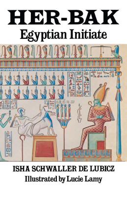 Her-Bak: Egyptian Initiate - Schwaller de Lubicz, Isha