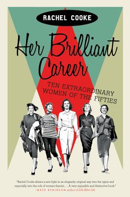 Her Brilliant Career: Ten Extraordinary Women of the Fifties - Cooke, Rachel