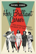 Her Brilliant Career: Ten Extraordinary Women of the Fifties - Cooke, Rachel