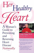 Her Healthy Heart: A Woman's Guide to Preventing and Reversing Heart Disease Naturally