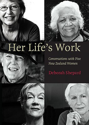 Her Life's Work: Conversations with Five New Zealand Women - Shepard, Deborah