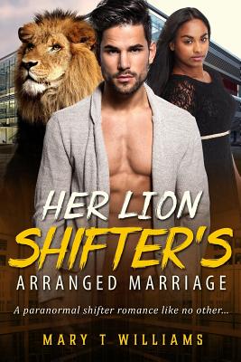 Her Lion Shifter's Arranged Marriage: A Billionaire Paranormal Romance For Adults - Williams, Mary T